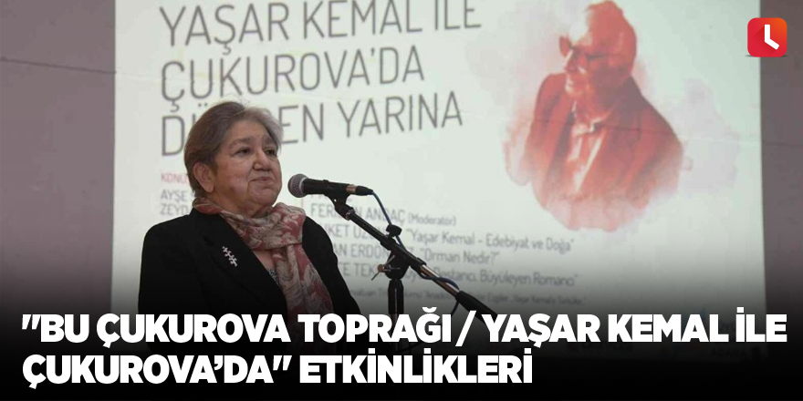 "Bu Çukurova toprağı / Yaşar Kemal ile Çukurova’da" etkinlikleri