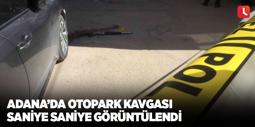 Adana’da otopark kavgası saniye saniye görüntülendi