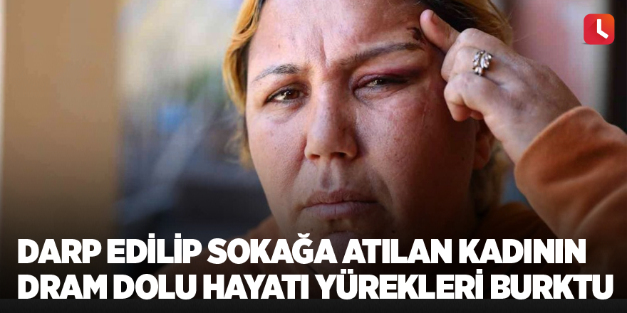 Darp edilip sokağa atılan kadının dram dolu hayatı yürekleri burktu