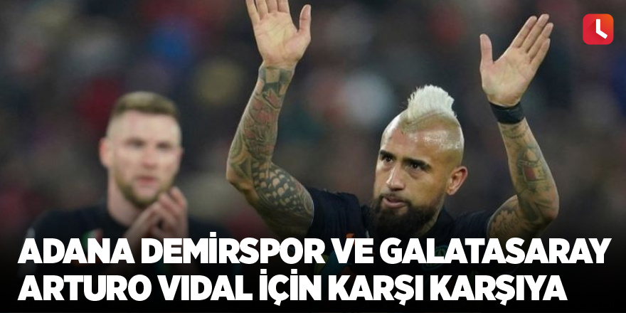 Adana Demirspor ve Galatasaray Arturo Vidal için karşı karşıya