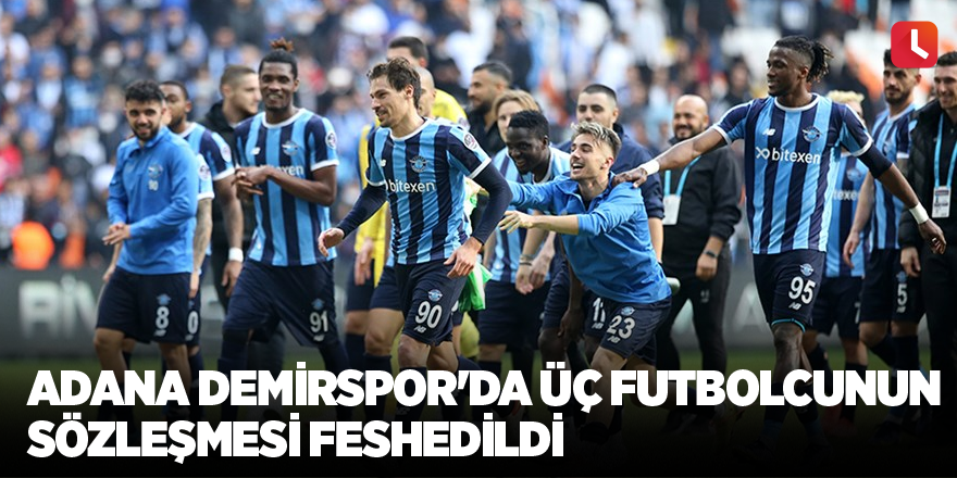 Adana Demirspor'da üç futbolcunun sözleşmesi feshedildi