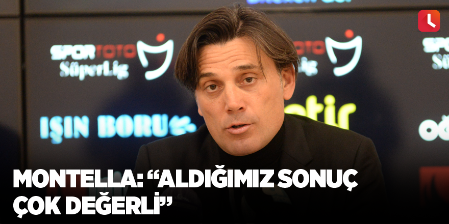 Montella: “Aldığımız sonuç çok değerli”