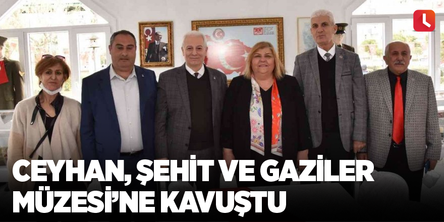 Ceyhan, Şehit ve Gaziler Müzesi’ne kavuştu