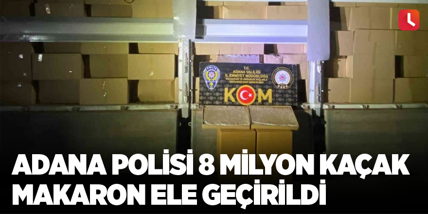 Adana polisi 8 milyon kaçak makaron ele geçirildi