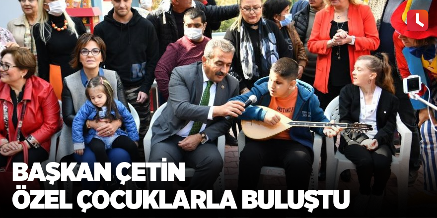 Başkan Çetin özel çocuklarla buluştu