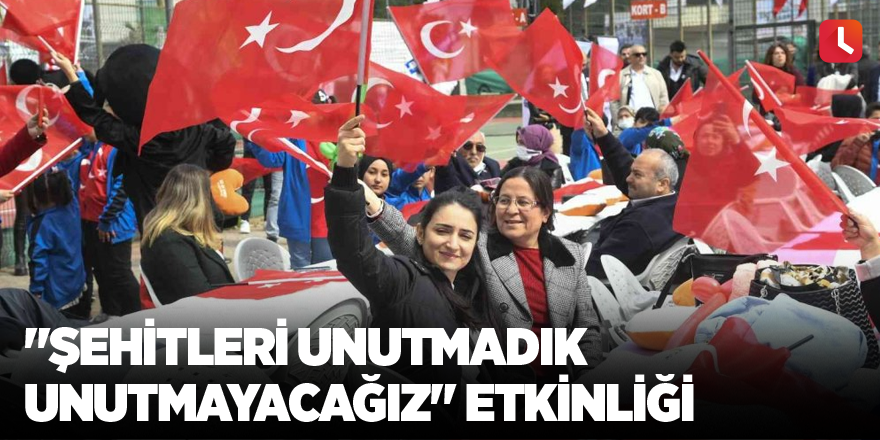 "Şehitleri Unutmadık-Unutmayacağız" etkinliği