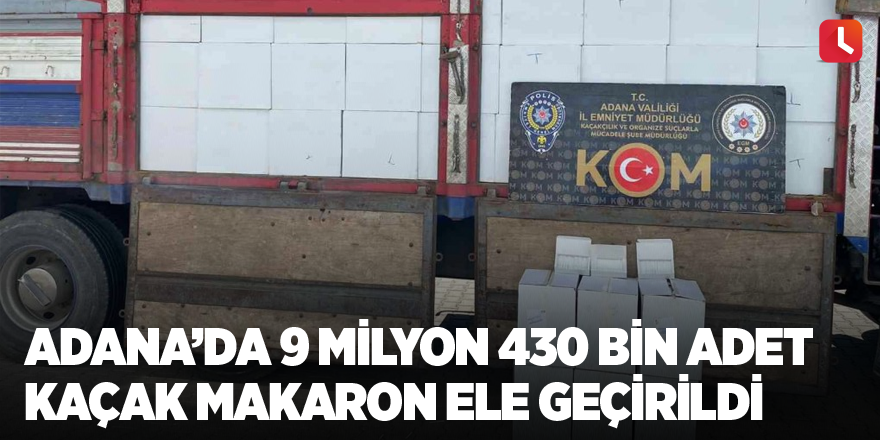 Adana’da 9 milyon 430 bin adet kaçak makaron ele geçirildi