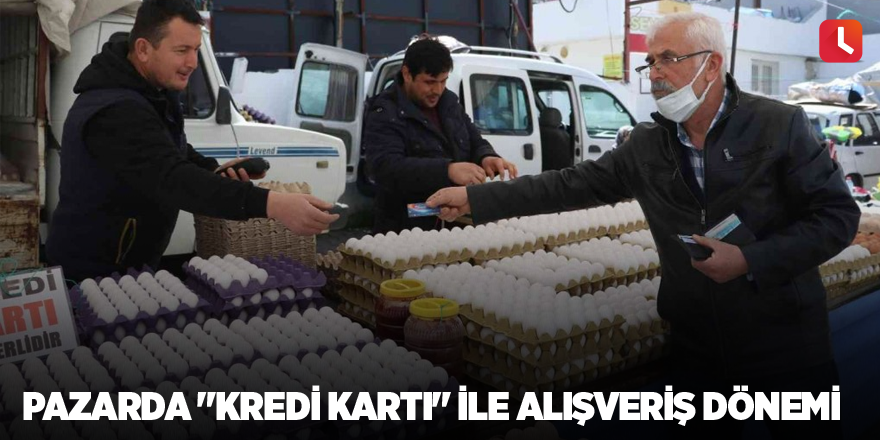 Pazarda "kredi kartı" ile alışveriş dönemi