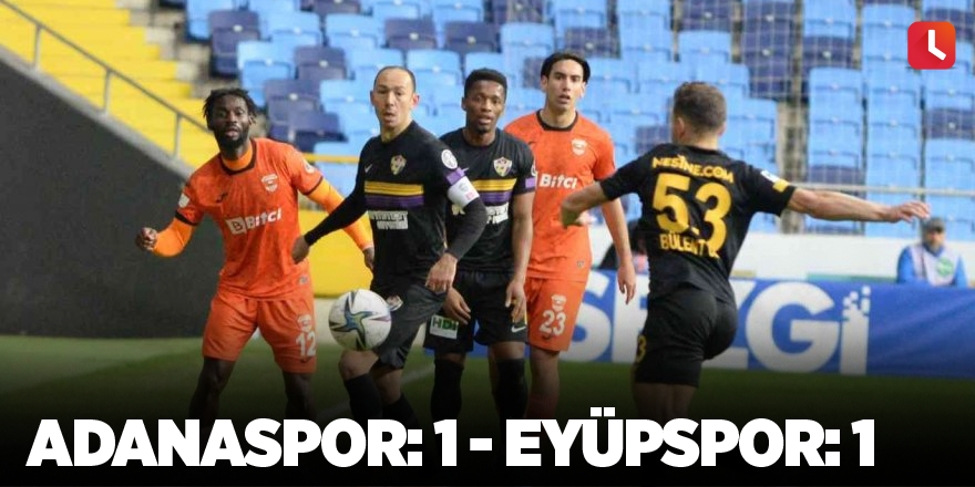 Adanaspor: 1 - Eyüpspor: 1