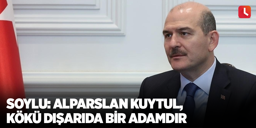 Soylu: Alparslan Kuytul, kökü dışarıda bir adamdır