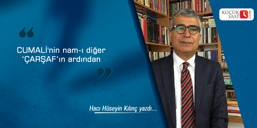 CUMALİ'nin nam-ı diğer ‘ ÇARŞAF ‘ın ardından