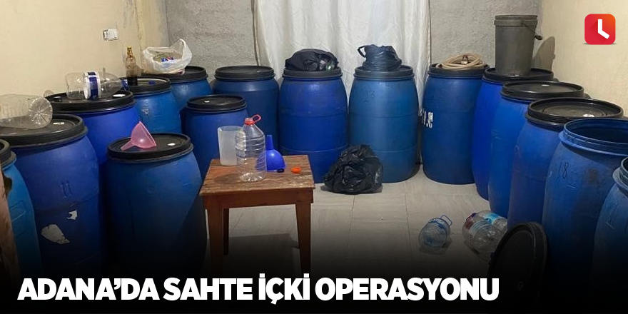 Adana’da sahte içki operasyonu