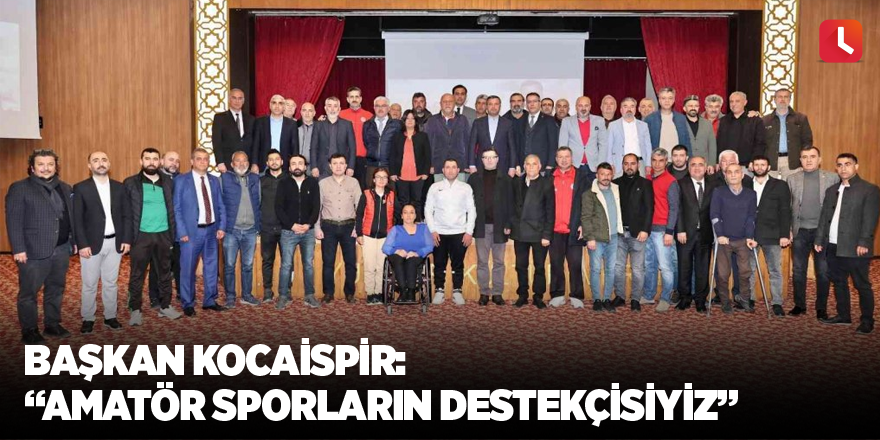 Başkan Kocaispir: “Amatör sporların destekçisiyiz”