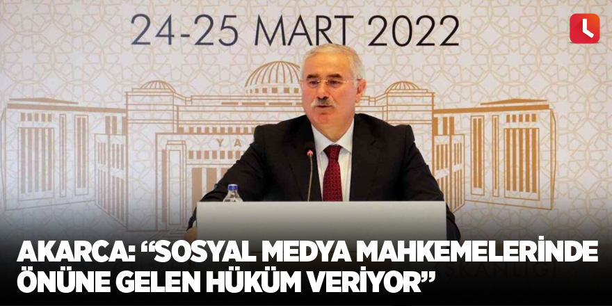 Akarca: “Sosyal medya mahkemelerinde önüne gelen hüküm veriyor”