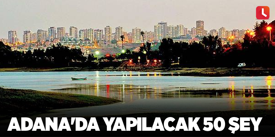 Adana'da yapılacak 50 şey