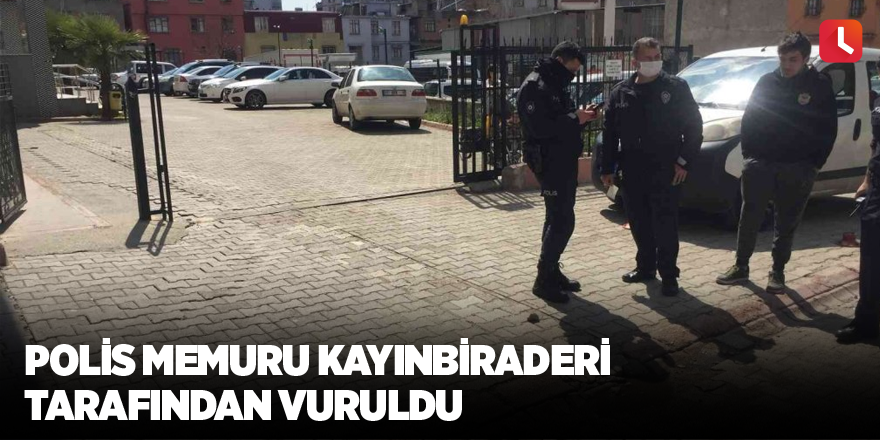 Polis memuru kayınbiraderi tarafından vuruldu