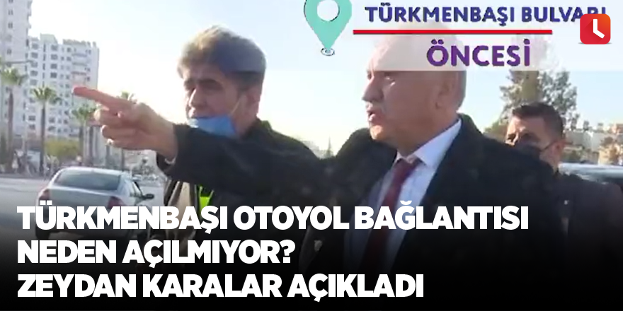 Türkmenbaşı otoyol bağlantısı neden açılmıyor? Zeydan Karalar açıkladı