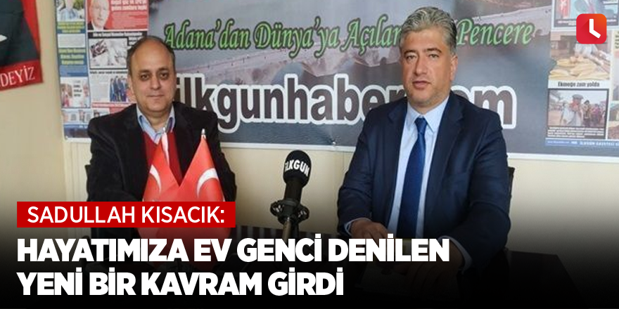 Sadullah Kısacık: Hayatımıza Ev Genci Denilen Yeni Bir Kavram Girdi