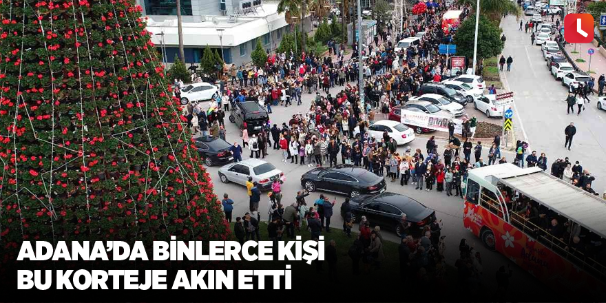 Adana’da binlerce kişi bu korteje akın etti