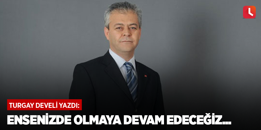 Ensenizde olmaya devam edeceğiz...