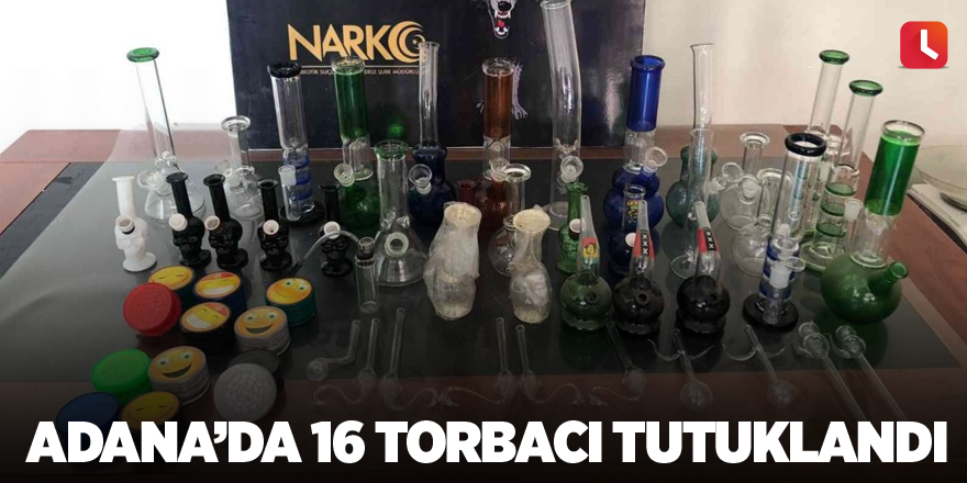 Adana’da 16 torbacı tutuklandı