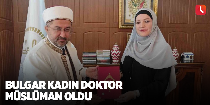 Bulgar kadın doktor Müslüman oldu