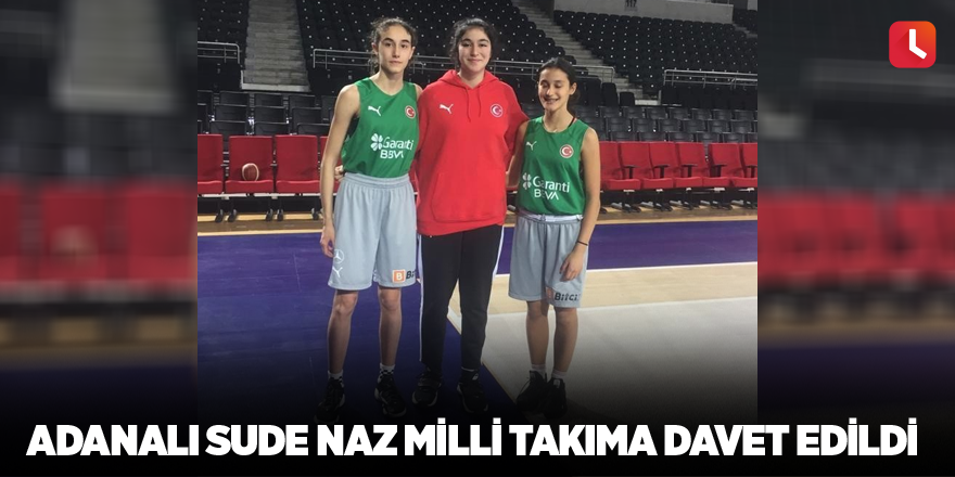 Adanalı Sude Naz Milli Takıma davet edildi