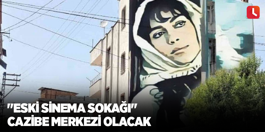 "Eski Sinema Sokağı" cazibe merkezi olacak