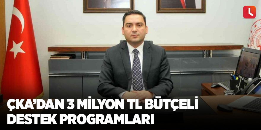 ÇKA’dan 3 milyon TL bütçeli destek programları