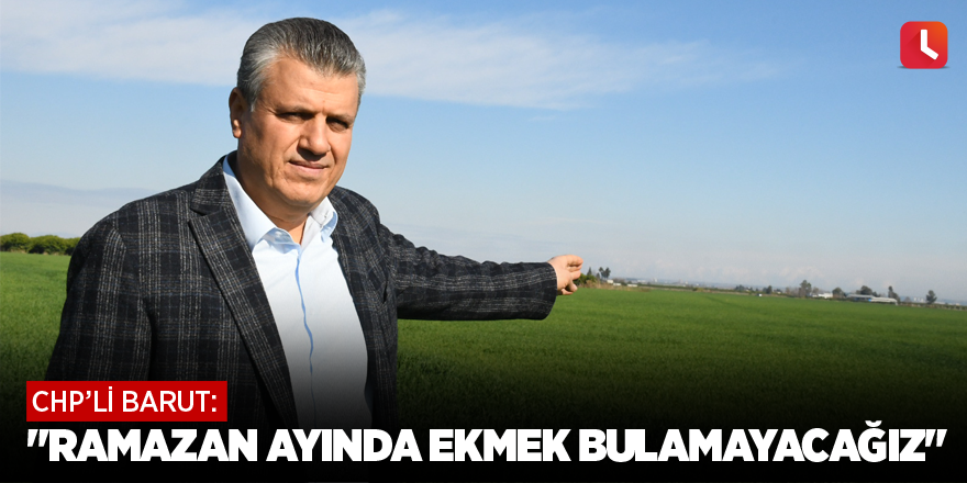 "Ramazan ayında ekmek bulamayacağız"