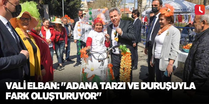 Vali Elban: "Adana tarzı ve duruşuyla fark oluşturuyor"