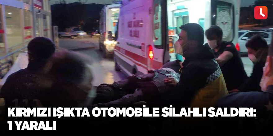 Kırmızı ışıkta otomobile silahlı saldırı: 1 yaralı