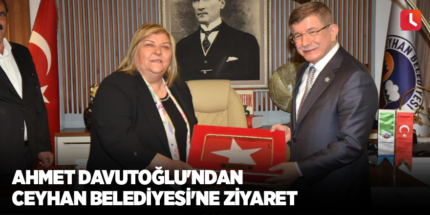 Ahmet Davutoğlu'ndan Ceyhan Belediyesi'ne ziyaret