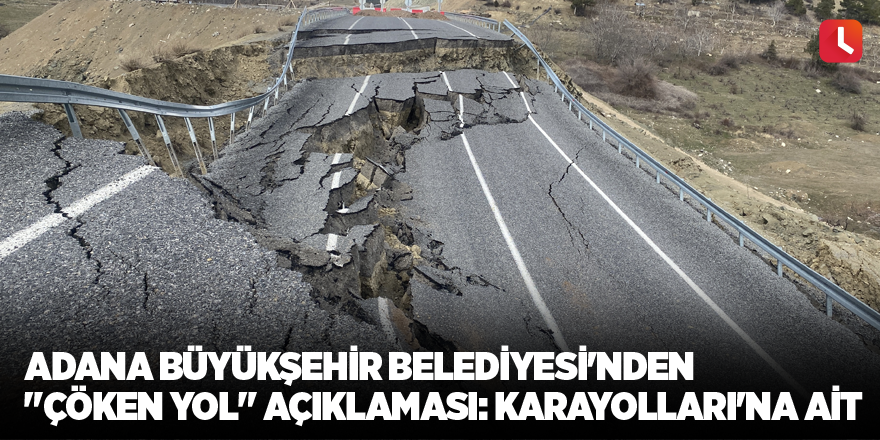 Adana Büyükşehir Belediyesi'nden "çöken yol" açıklaması: Karayolları'na ait