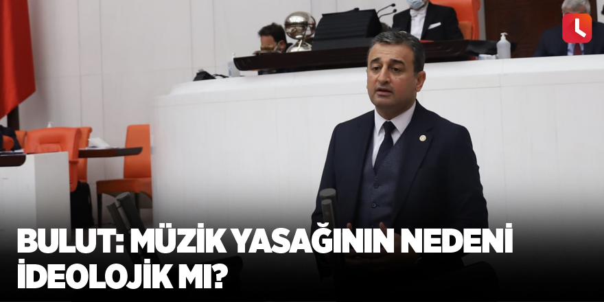 Bulut: Müzik Yasağının Nedeni İdeolojik mi?