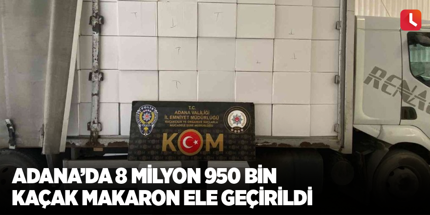 Adana’da 8 milyon 950 bin kaçak makaron ele geçirildi