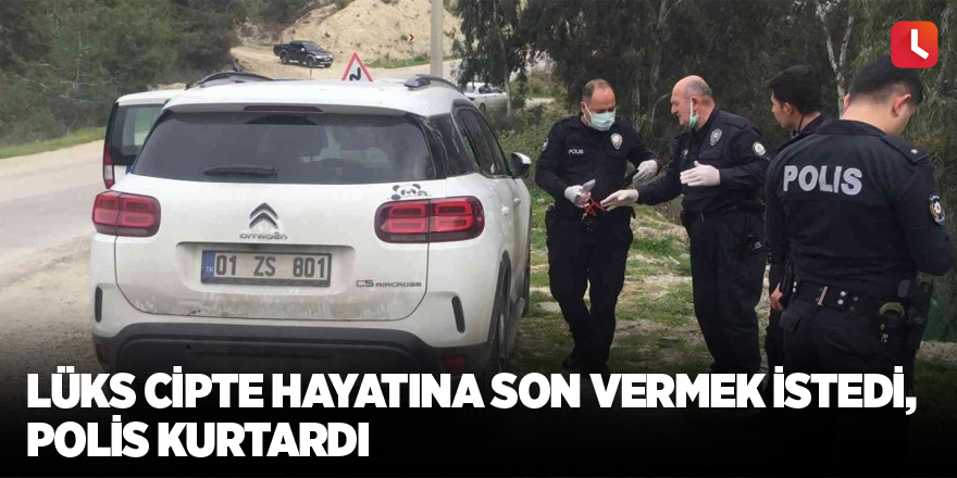 Lüks cipte hayatına son vermek istedi, polis kurtardı