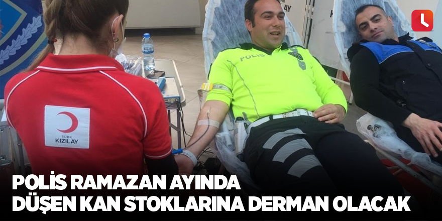 Polis Ramazan ayında düşen kan stoklarına derman olacak