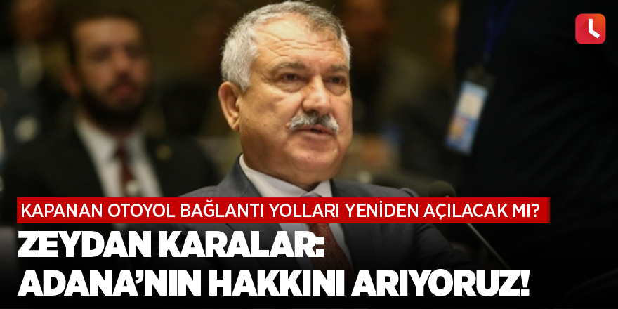 Zeydan Karalar: Adana’nın hakkını arıyoruz!