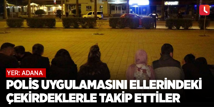 Polis uygulamasını ellerindeki çekirdeklerle takip ettiler