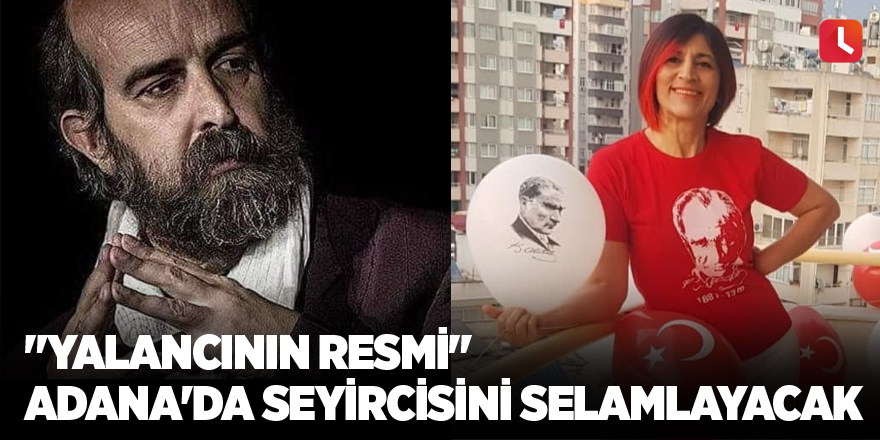 "Yalancının Resmi" Adana'da seyircisini selamlayacak