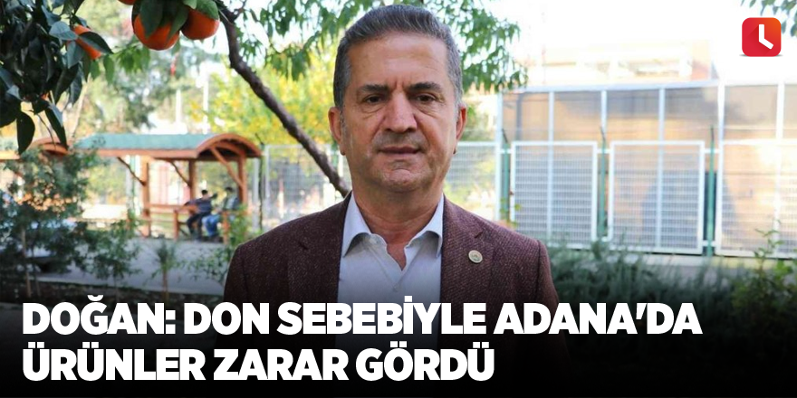 Doğan: Don sebebiyle Adana'da ürünler zarar gördü