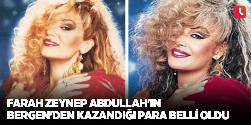 Farah Zeynep Abdullah'ın Bergen'den kazandığı para belli oldu