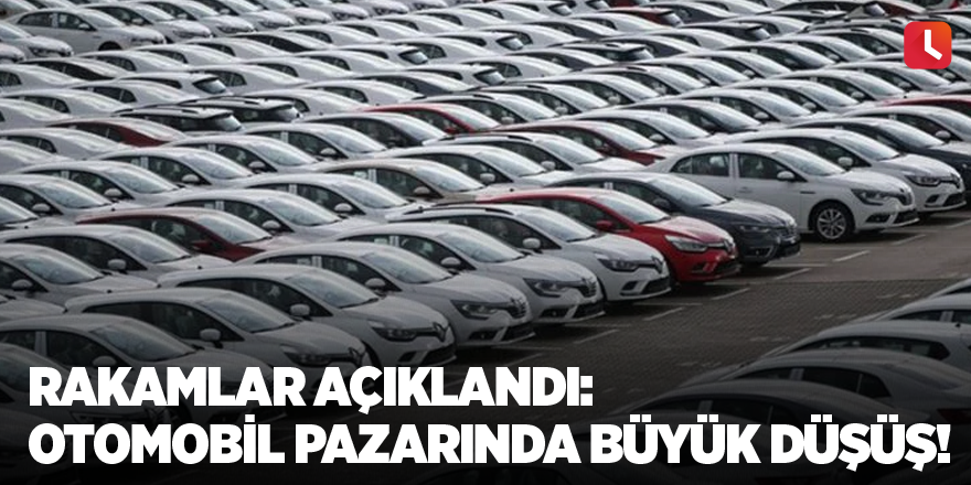 Rakamlar açıklandı: Otomobil pazarında büyük düşüş!