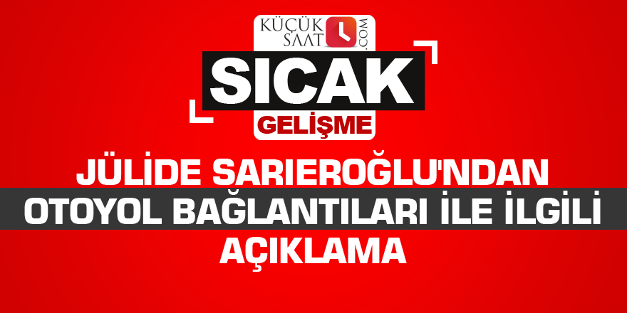 Jülide Sarıeroğlu'ndan otoyol bağlantıları ile ilgili açıklama