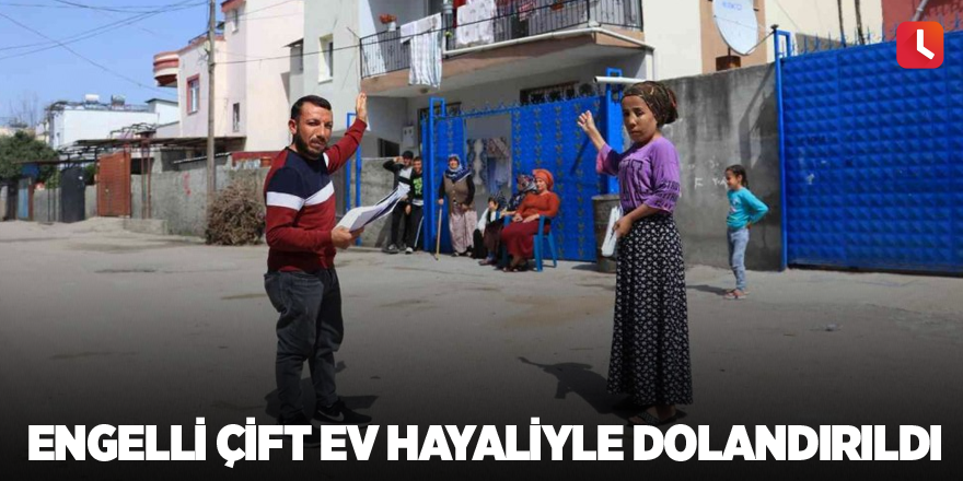 Engelli çift ev hayaliyle dolandırıldı