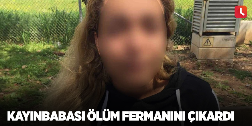 Kayınbabası ölüm fermanını çıkardı