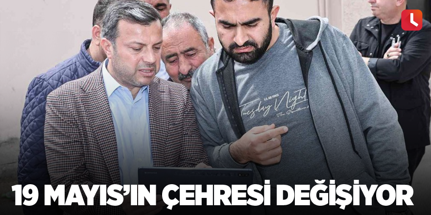 19 Mayıs’ın çehresi değişiyor