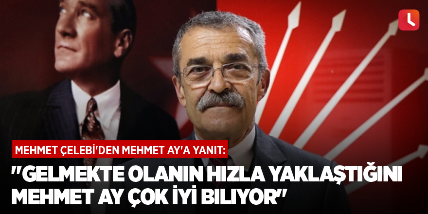 "Gelmekte olanın hızla yaklaştığını Mehmet Ay çok iyi biliyor"