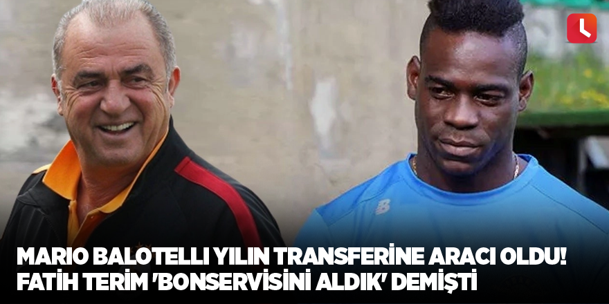 Mario Balotelli yılın transferine aracı oldu! Fatih Terim 'bonservisini aldık' demişti